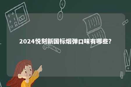 2024悦刻新国标烟弹口味有哪些？ 